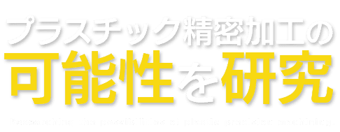 プラスチック精密加工の可能性を研究。